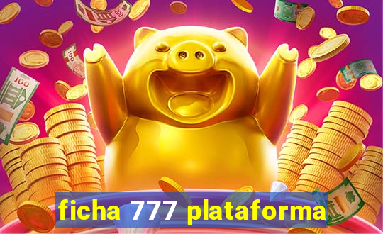 ficha 777 plataforma